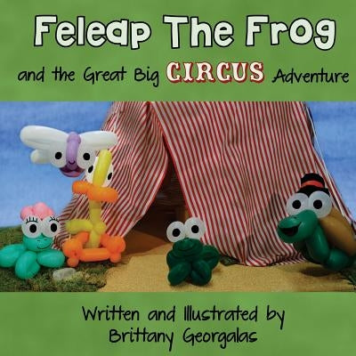 Feleap The Frog and the Great Big Circus Adventure by Georgalas, Brittany