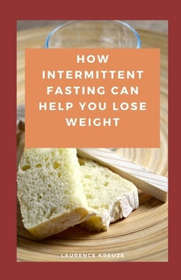 How Intermittent Fasting Can Help You Lose Weight by Kreuze, Laurence