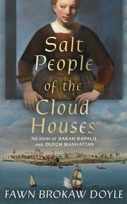 Salt People of the Cloud Houses: The Story of Sarah Rapalje and Dutch Manhattan by Brokaw Doyle, Fawn