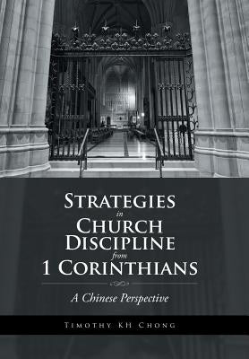 Strategies in Church Discipline from 1 Corinthians: A Chinese Perspective by Chong, Timothy Kh