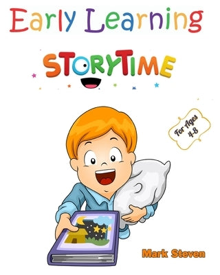 Early Learning Storytime for Ages 4-8: Short Stories, Fairy Tales to Help Children Reduce Anxiety, Feel Calm and Sleep Deeply! by Steven, Mark