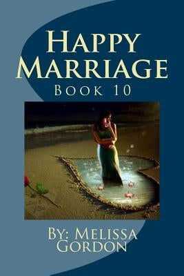Happy Marriage: Book 10 by Gordon, Melissa C.