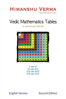 Vedic Mathematics Tables: Tables in Numbers and words both inluding tables of .5, .25 and .75 by Himanshu Verma
