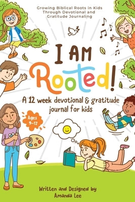 I Am Rooted!: Growing Biblical Roots in Kids Through Devotional and Gratitude Journaling. by Lee, Amanda