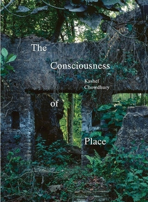 The Consciousness of Place by Chowdhury, Kashef