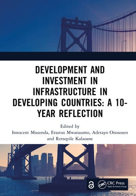 Development and Investment in Infrastructure in Developing Countries: A 10-Year Reflection: Proceedings of the 10th International Conference on Develo by Musonda, Innocent