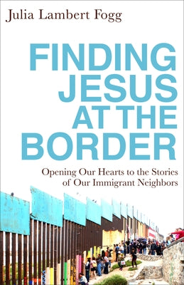 Finding Jesus at the Border by Fogg, Julia Lambert