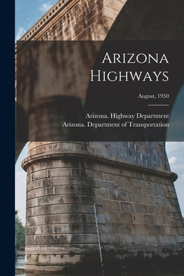 Arizona Highways; August, 1950 by Arizona Highway Department