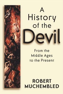 A History of the Devil: A Philosophical Introduction by Muchembled, Robert