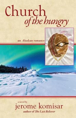 Church of the Hungry: An Alaskan Romance by Komisar, Jerome