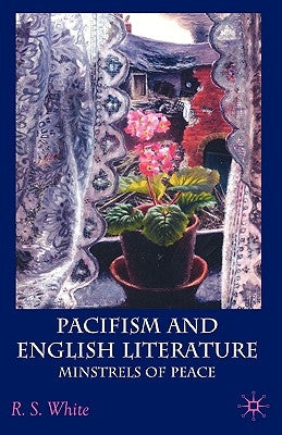 Pacifism and English Literature: Minstrels of Peace by White, R.