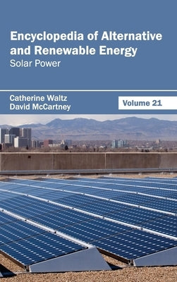Encyclopedia of Alternative and Renewable Energy: Volume 21 (Solar Power) by Waltz, Catherine