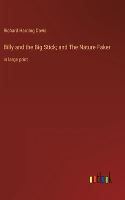 Billy and the Big Stick; and The Nature Faker: in large print by Davis, Richard Harding