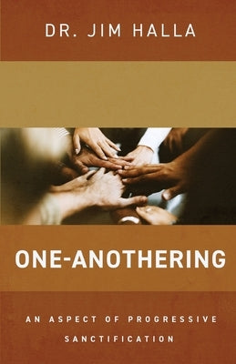 One-Anothering: An Aspect of Progressive Sanctification by Halla, Jim