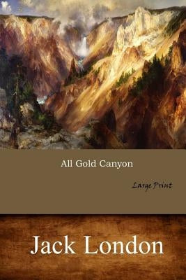 All Gold Canyon: Large Print by London, Jack