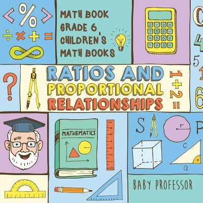 Ratios and Proportional Relationships - Math Book Grade 6 Children's Math Books by Baby Professor