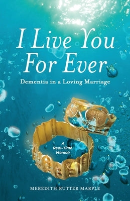 I Live You For Ever: Dementia in a Loving Marriage by Rutter Marple, Meredith