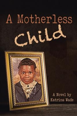 A Motherless Child by Wade, Katrina