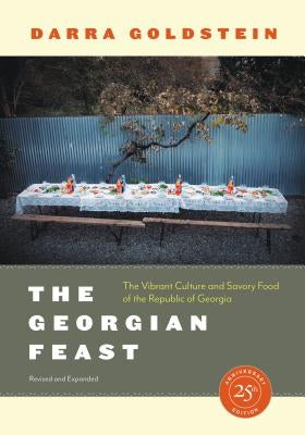 The Georgian Feast: The Vibrant Culture and Savory Food of the Republic of Georgia by Goldstein, Darra