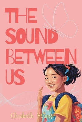The Sound Between Us by Yeung, Elizabeth
