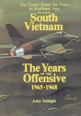 The War in South Vietnam: The Years of the Offensive 1965-1968 by U. S. Air Force