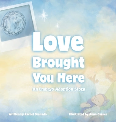 Love Brought You Here: An Embryo Adoption Story by Granado, Rachel