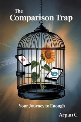 The Comparison Trap: Your Journey to Enough by C, Arpan