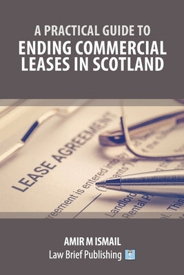 A Practical Guide to Ending Commercial Leases in Scotland by Ismail, Amir M.