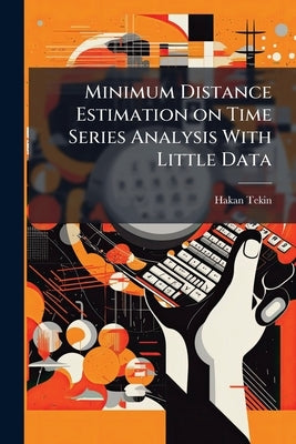 Minimum Distance Estimation on Time Series Analysis With Little Data by Tekin, Hakan