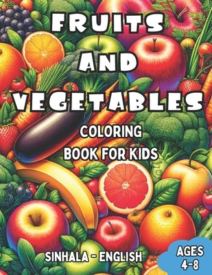 Sinhala - English Fruits and Vegetables Coloring Book for Kids Ages 4-8: Sinhala - English Fruits and Vegetables Coloring Book for Kids Ages 4-8 by Perera, Ayesha