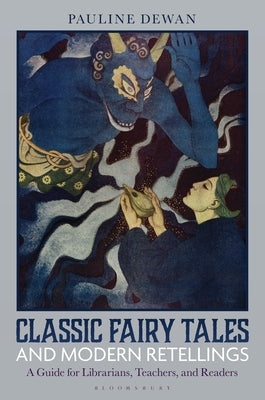 Classic Fairy Tales and Modern Retellings: A Guide for Librarians, Teachers, and Readers by Dewan, Pauline
