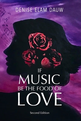 If Music Be the Food of Love - Second Edition by Elam Dauw, Denise