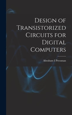 Design of Transistorized Circuits for Digital Computers by Pressman, Abraham I.