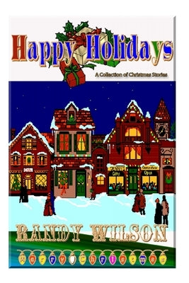 Happy Holidays: A Collection of Christmas Stories by Wilson, Randy