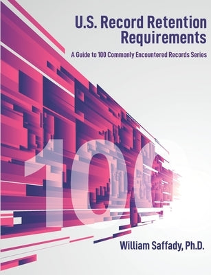 U.S. Record Retention Requirements: A Guide to 100 Commonly Encountered Records Series by International, Arma