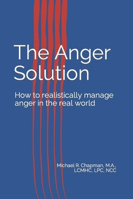 The Anger Solution: How to realistically manage Anger in the real world by Chapman, Michael R.