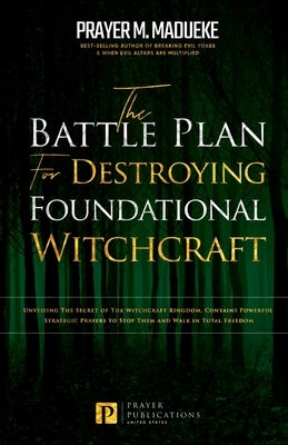 The Battle Plan for Destroying Foundational Witchcraft: Unveiling The Secret of The Witchcraft Kingdom, Contains Powerful Strategic Prayers to Stop Th by Madueke, Prayer M.