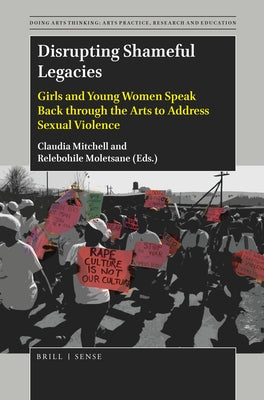 Disrupting Shameful Legacies: Girls and Young Women Speaking Back Through the Arts to Address Sexual Violence by Mitchell