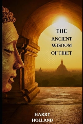The Ancient Wisdom of Tibet: Unveiling the Mysteries of Tibetan Spiritualism by Holland, Harry