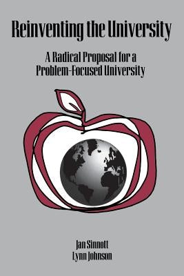 Reinventing the University: A Radical Proposal for a Problem-Focused University by Sinnott, Jan D.