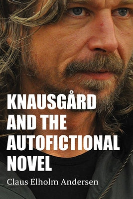 Knausg蚌d and the Autofictional Novel by Andersen, Claus Elholm