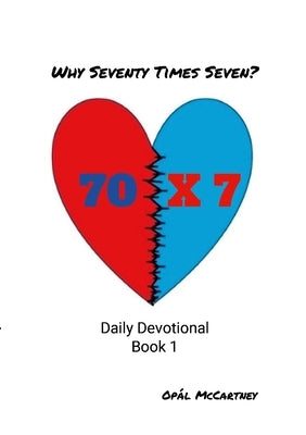 Why Seventy Times Seven: Daily Devotional Book 1 by McCartney, Opal