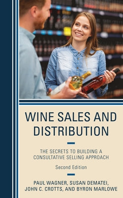 Wine Sales and Distribution: The Secrets to Building a Consultative Selling Approach, Second Edition by Wagner, Paul