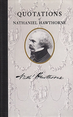 Quotations of Nathaniel Hawthorne by Hawthorne, Nathaniel