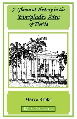 A Glance at History in the Everglades Area of Florida by Repko, Marya