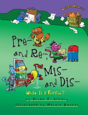 Pre- And Re-, Mis- And Dis-: What Is a Prefix? by Cleary, Brian P.