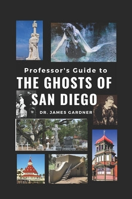 Professor's Guide to Ghosts of San Diego: The Who, Where, What, How, When, and Why by Gardner, James