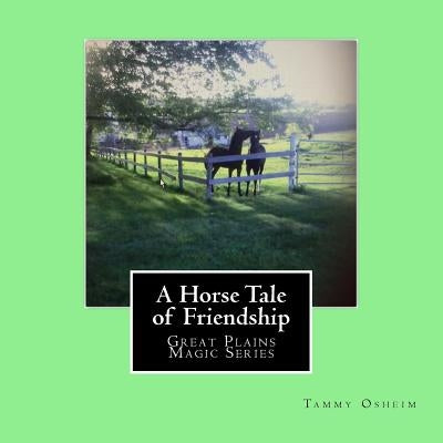 A Horse Tale of Friendship: Great Plains Magic Series by Osheim, Tammy