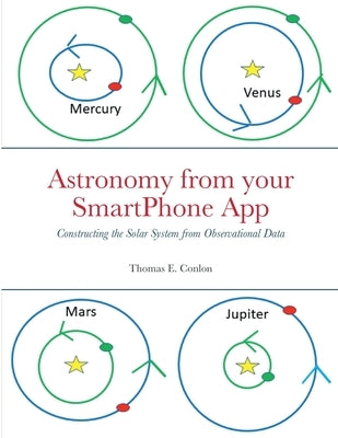 Astronomy from your SmartPhone App: Constructing the Solar System from Observational Data by Conlon, Thomas E.