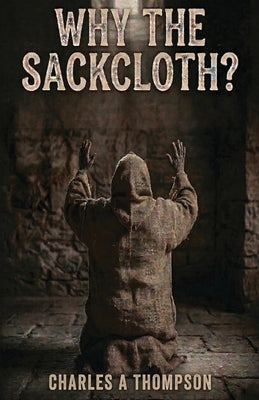 Why The Sackcloth? by Thompson, Charles a.